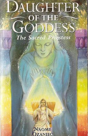 Daughter of the Goddess: The Sacred Priestess by Naomi Ozaniec