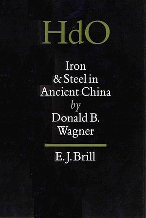 Iron and Steel in Ancient China by Donald B. Wagner