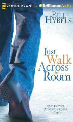 Just Walk Across the Room: Simple Steps Pointing People to Faith by Bill Hybels