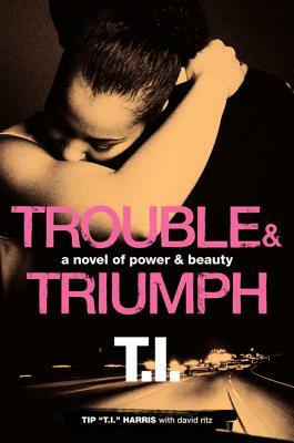 Trouble & Triumph: A Novel of Power & Beauty by David Ritz, Tip 'T I. '. Harris