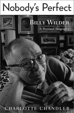 Nobody's Perfect: A Personal Biography of Billy Wilder by Charlotte Chandler