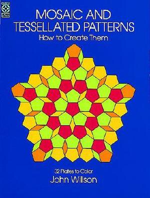 Mosaic and Tessellated Patterns: How to Create Them, with 32 Plates to Color by John Willson