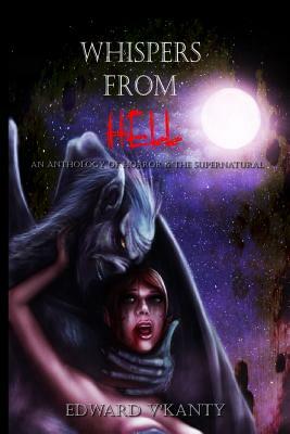 Whispers From Hell: An Anthology Of Horror & The Supernatural by Edward V'Kanty