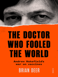 The Doctor Who Fooled the World: Andrew Wakefield's war on vaccines by Brian Deer