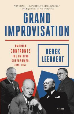 Grand Improvisation: America Confronts the British Superpower, 1945-1957 by Derek Leebaert