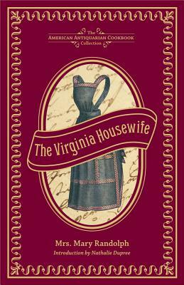 The Virginia Housewife: Or, Methodical Cook by Mary Randolph