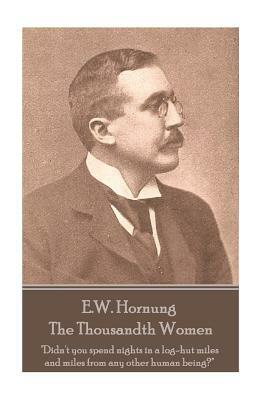 E.W. Hornung - The Thousandth Women: "Didn't you spend nights in a log-hut miles and miles from any other human being?" by E. W. Hornung