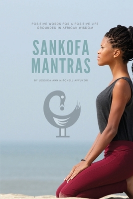 Sankofa Mantras by Jessica Ann Mitchell Aiwuyor