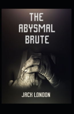 The Abysmal Brute [Annotated]: : Jack London (Action Adventure Novel) by Jack London