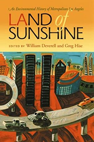 Land Of Sunshine: An Environmental History Of Metropolitan Los Angeles by William Francis Deverell