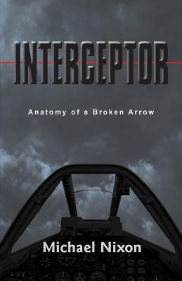 Interceptor: Anatomy of a Broken Arrow by Jim Bisakowski, Michael Nixon
