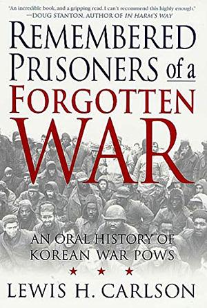 Remembered Prisoners of a Forgotten War: An Oral History of Korean War POWs by Lewis H. Carlson