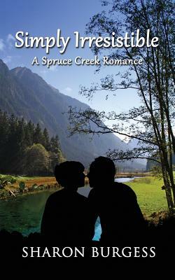 Simply Irresistible: A Spruce Creek Romance by Sharon Burgess