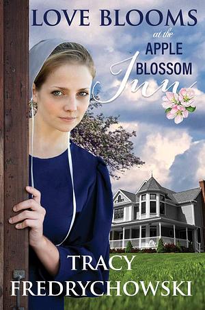Love Blooms at The Apple Blossom Inn by Tracy Fredrychowski, Tracy Fredrychowski