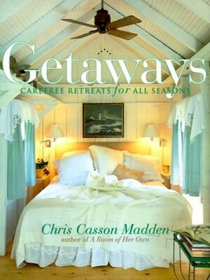 Getaways: Carefree Retreats for All Seasons by Chris Casson Madden