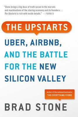 The Upstarts: Uber, Airbnb, and the Battle for the New Silicon Valley by Brad Stone