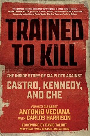 Trained to Kill: The Inside Story of CIA Plots against Castro, Kennedy, and Che by Carlos Harrison, Antonio Veciana, David Talbot
