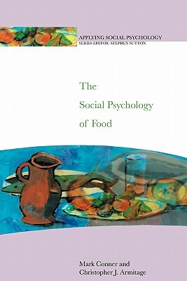 The Social Psychology of Food by Mark Conner, Christopher Armitage, Nancy Conner