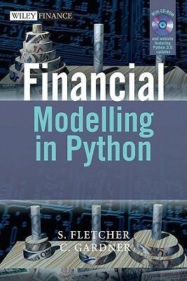 Financial Modelling with Pytho [With CDROM] by Shayne Fletcher, Christopher Gardner