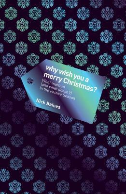 Why Wish You a Merry Christmas?: What Matters (and What Doesn't) in the Festive Season by Nick Baines
