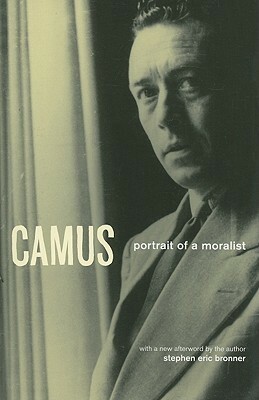 Camus: Portrait of a Moralist by Stephen Eric Bronner