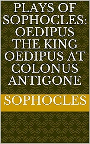 Plays of Sophocles: Oedipus the King Oedipus at Colonus Antigone by Sophocles