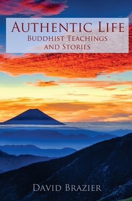 Authentic Life: Buddhist Teachings and Stories by David Brazier
