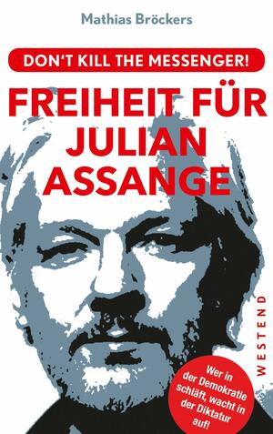 Freiheit für Julian Assange!: Don't kill the messenger! by Mathias Bröckers