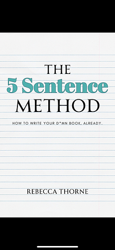 The 5 Sentence Method: How to Write Your Damn Book Already by Rebecca Thorne