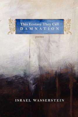 This Ecstasy They Call Damnation by Israel Wasserstein