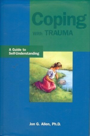 Coping With Trauma: A Guide To Self Understanding by Jon G. Allen