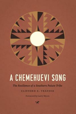 A Chemehuevi Song: The Resilience of a Southern Paiute Tribe by Clifford E. Trafzer