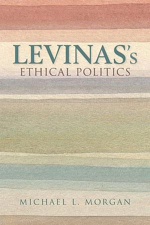 Levinas's Ethical Politics by Michael L. Morgan, Martin Jay