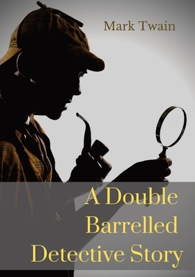 A Double Barrelled Detective Story: A short story by Mark Twain in which Sherlock Holmes finds himself in the American west by Mark Twain