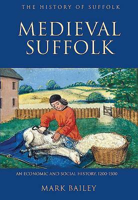 Medieval Suffolk: An Economic and Social History, 1200-1500 by Mark Bailey