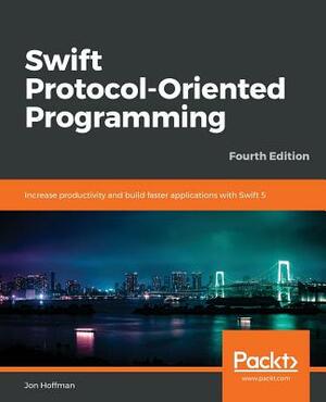 Swift 5 Protocol Oriented Programming-- Fourth Edition by Jon Hoffman