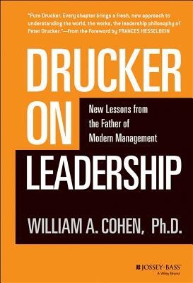 Drucker on Leadership: New Lessons from the Father of Modern Management by William A. Cohen