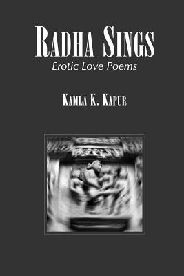 Radha Sings: Erotic Love Poems by Kamla K. Kapur