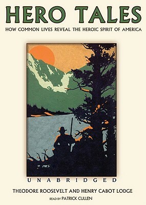 Hero Tales: How Common Lives Reveal the Heroic Spirit of America by Henry Cabot Lodge, Theodore Roosevelt