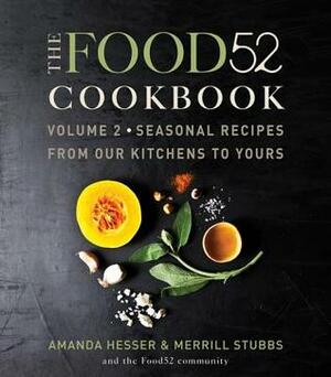 The Food52 Cookbook, Volume 2: Seasonal Recipes from Our Kitchens to Yours by Food52, Merrill Stubbs, Amanda Hesser
