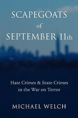 Scapegoats of September 11th: Hate CrimesState Crimes in the War on Terror by Michael F. Welch