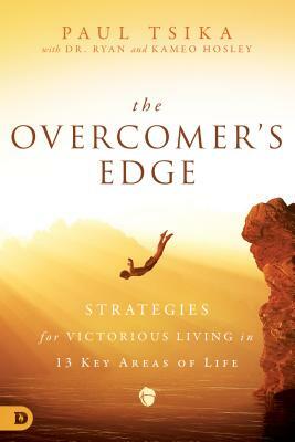 The Overcomer's Edge: Strategies for Victorious Living in 13 Key Areas of Life by Ryan Hosley, Paul Tsika, Kameo Hosley