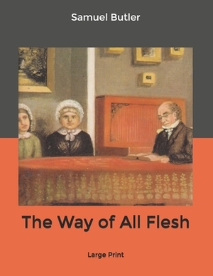 The Way of All Flesh: Large Print by Samuel Butler