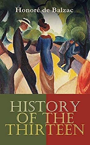 History of the Thirteen: Ferragus, The Duchesse de Langeais, The Girl with the Golden Eyes by Honoré de Balzac, Katharine Prescott Wormeley, Ellen Marriage