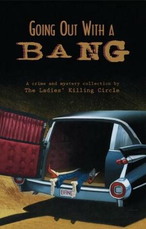 Going Out With a Bang: A Ladies Killing Circle Anthology by Linda Wiken, Joan Boswell, Barbara Fradkin