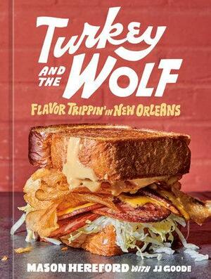 Turkey and the Wolf: Food for Fun Times from a New Orleans Joint A Cookbook by JJ Goode, Mason Hereford