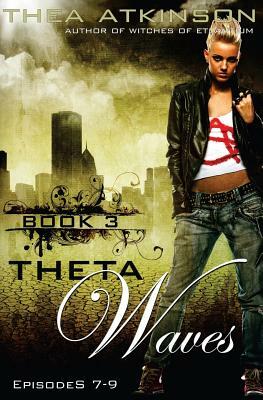 Theta Waves Book 3 (Episodes 7-9) by Thea Atkinson