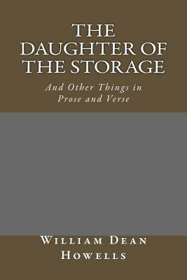 The Daughter of the Storage: And Other Things in Prose and Verse by William Dean Howells