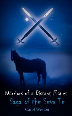 Warriors of a Distant Planet: Saga of the Seva Te by Carol Weston