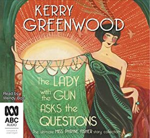 The Lady with the Gun Asks the Questions by Kerry Greenwood